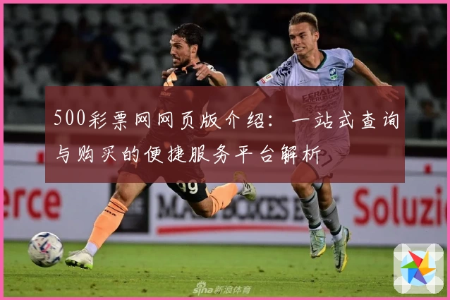 500彩票网网页版介绍:一站式查询与购买的便捷服务平台解析