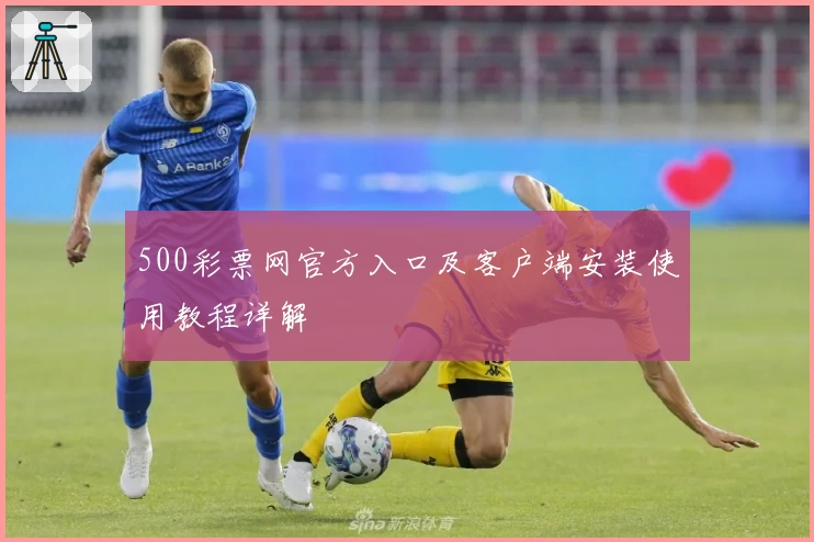 500彩票网官方入口及客户端安装使用教程详解